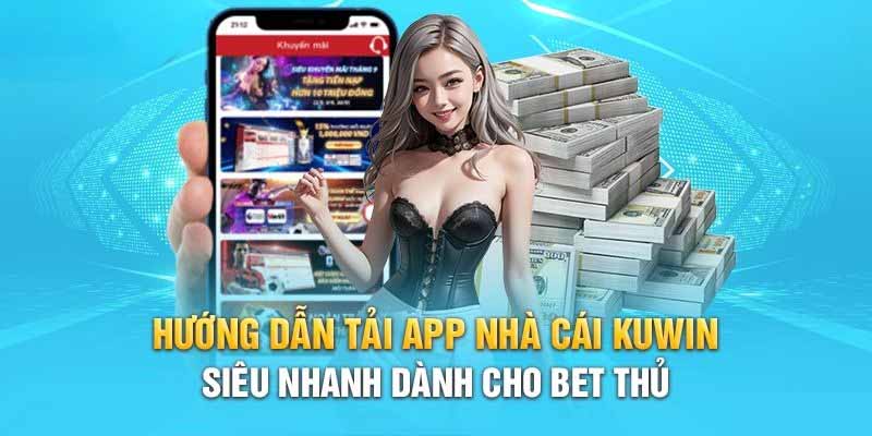 Những bước tiến hành tải app Kuwin cho người mới tham gia